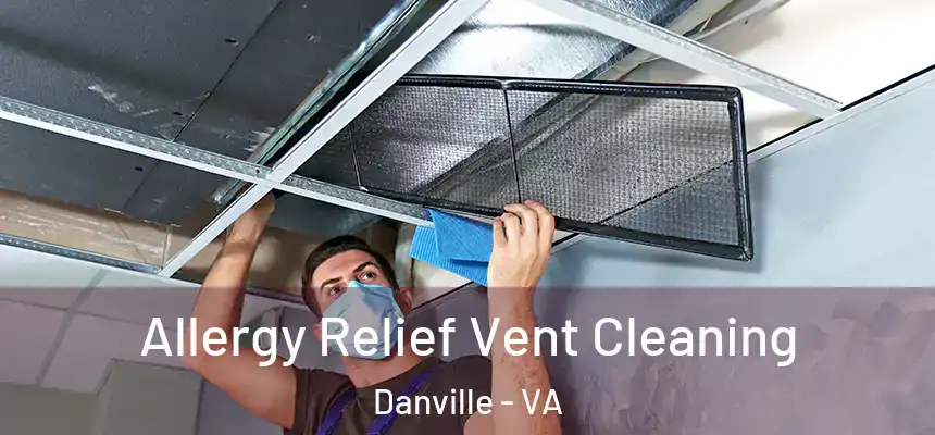 Allergy Relief Vent Cleaning Danville - VA