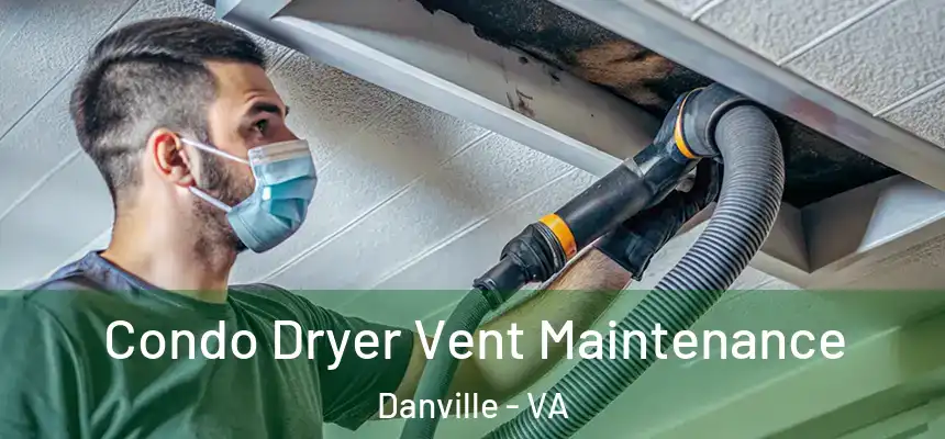 Condo Dryer Vent Maintenance Danville - VA
