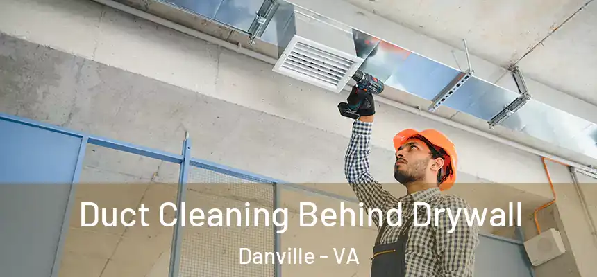  Duct Cleaning Behind Drywall Danville - VA