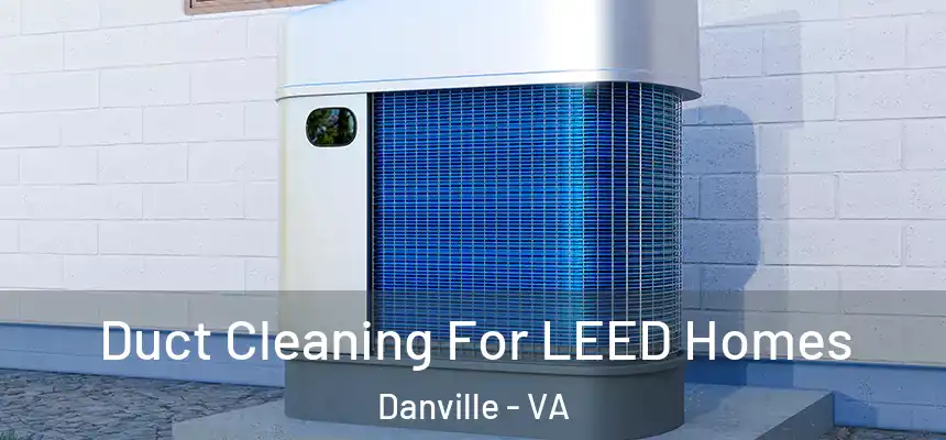 Duct Cleaning For LEED Homes Danville - VA