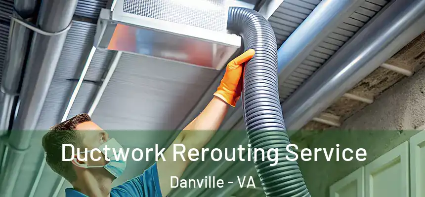  Ductwork Rerouting Service Danville - VA