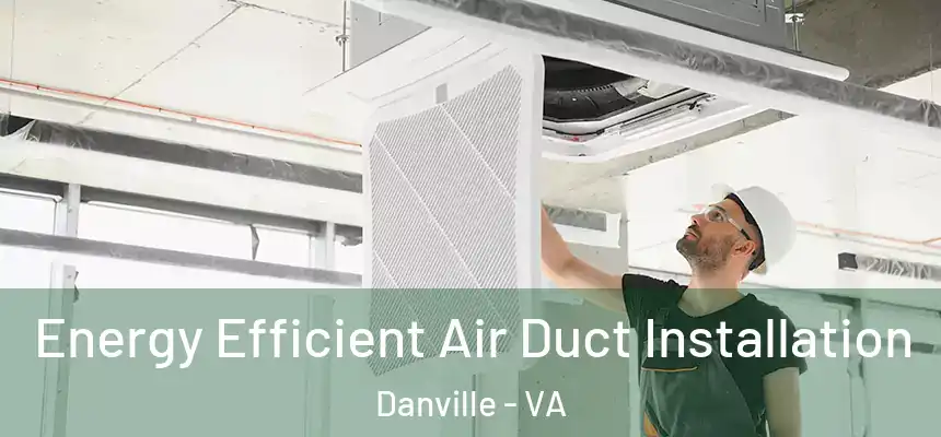  Energy Efficient Air Duct Installation Danville - VA