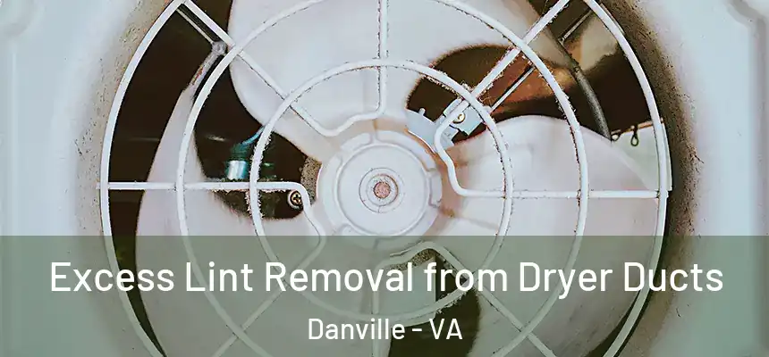  Excess Lint Removal from Dryer Ducts Danville - VA
