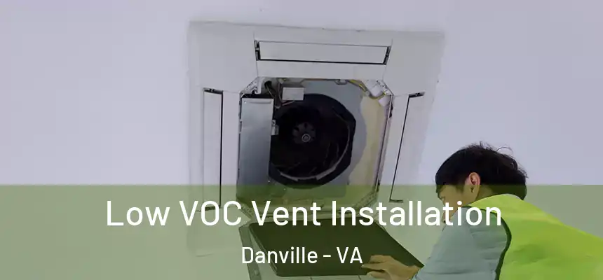 Low VOC Vent Installation Danville - VA