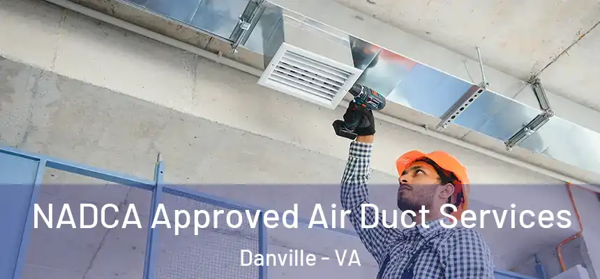 NADCA Approved Air Duct Services Danville - VA