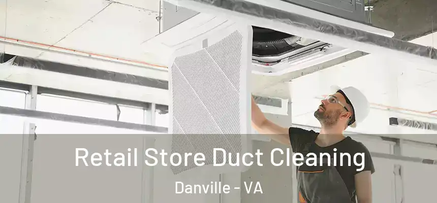  Retail Store Duct Cleaning Danville - VA