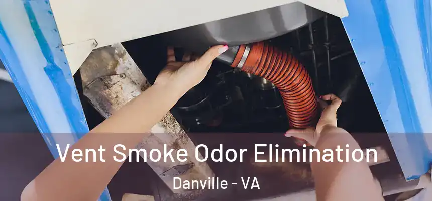 Vent Smoke Odor Elimination Danville - VA